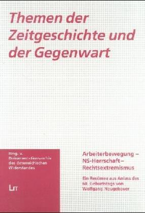 Themen der Zeitgeschichte und der Gegenwart:    Arbeiterbewegung-NS-Herrschaft-Rechtsextremismus. Ein Resümee aus Anlass des 60. Geburtstages von Wolfgang Neugebauer