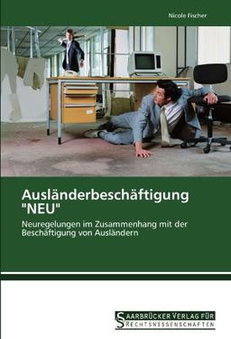 Ausländerbeschäftigung "NEU": Neuregelungen im Zusammenhang mit der Beschäftigung von Ausländern