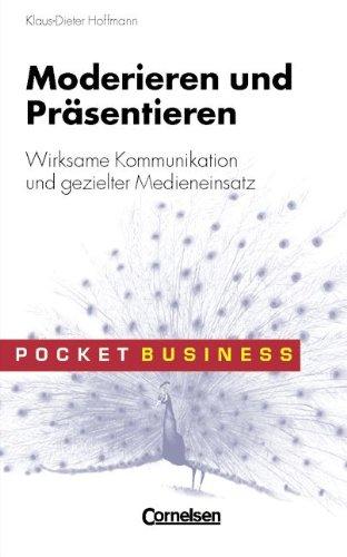 Pocket Business: Moderieren und Präsentieren: Wirksame Kommunikation und gezielter Medieneinsatz