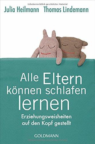 Alle Eltern können schlafen lernen: Erziehungsweisheiten auf den Kopf gestellt