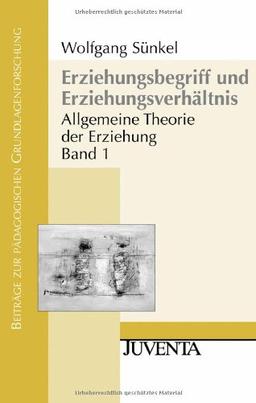 Erziehungsbegriff und Erziehungsverhältnis: Allgemeine Theorie der Erziehung Band 1 (Beiträge zur Pädagogischen Grundlagenforschung)