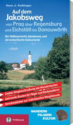 Auf dem Jakobsweg von Prag über Regensburg und Eichstätt bis nach Donauwörth: Der Ostbayerische Jakobsweg und die tschechische Südvariante