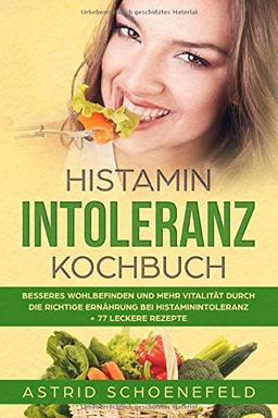 Histaminintoleranz Kochbuch: Besseres  Wohlbefinden und mehr Vitalität durch die richtige  Ernährung bei Histaminintoleranz + 77 leckere Rezepte