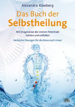 Das Buch der Selbstheilung: Mit Imagination die inneren Potentiale stärken und entfalten - Heilsame Übungen für die Reise nach innen