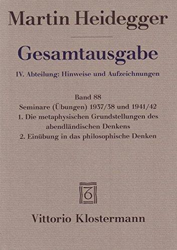 Gesamtausgabe. 4 Abteilungen: Gesamtausgabe 4. Abt. Bd. 88: Seminare (Übungen) 1937/38 und 1941/42 1. Die metaphysischen Grundstellungen des ... 2. Einübung in das philosophische Denken