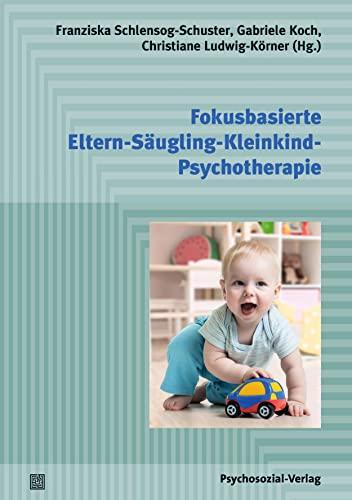 Fokusbasierte Eltern-Säugling-Kleinkind-Psychotherapie: Ein psychodynamisches Behandlungsmanual (Psychodynamische Therapie)