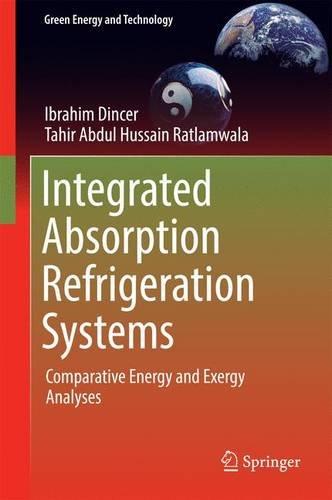 Integrated Absorption Refrigeration Systems: Comparative Energy and Exergy Analyses (Green Energy and Technology)