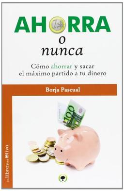 Ahorra o nunca : aprende a ahorrar y a sacar el máximo partido a tu dinero (El Bosque)