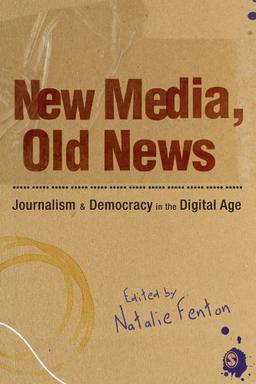 New Media, Old News: Journalism And Democracy In The Digital Age