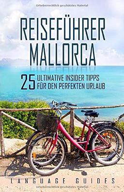 Reiseführer Mallorca: 25 ultimative Insider Tipps für den perfekten Urlaub (inkl. Reiseberichte, spanisch Wörterbuch, Restaurant- und Hotelguide und exklusiver Packliste)