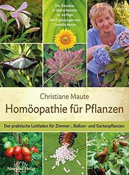 Homöopathie für Pflanzen: Der praktische Leitfaden für Zimmer-, Balkon- und Gartenpflanzen Mit Ergänzungen von Cornelia Maute