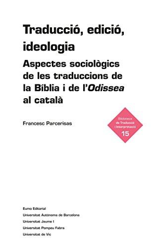 Traducció, edició, ideologia: . Aspectes sociològics de les traduccions de la Bíblia i de l'Odissea al català (Biblioteca de traducció i interpretació, Band 15)