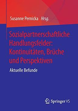 Sozialpartnerschaftliche Handlungsfelder: Kontinuitäten, Brüche und Perspektiven: Aktuelle Befunde