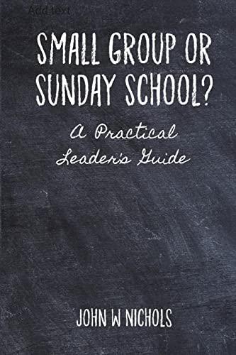 Small Group or Sunday School: A Practical Leader's Guide