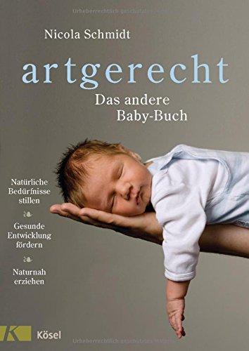 artgerecht - Das andere Baby-Buch: Natürliche Bedürfnisse stillen. Gesunde Entwicklung fördern. Naturnah erziehen