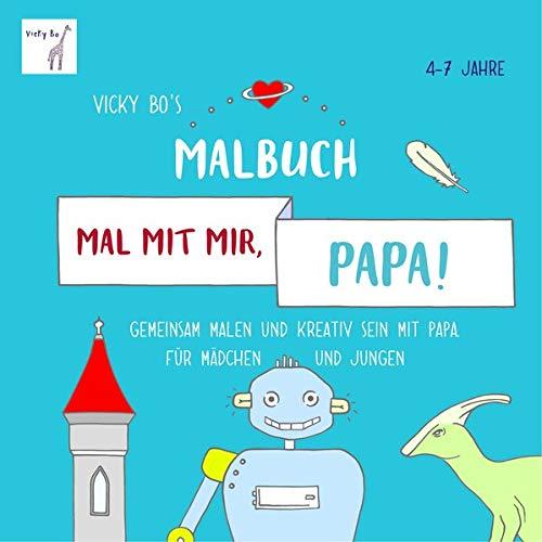 Mal mit mir, Papa! Vicky Bo's Malbuch 4-7 Jahre: Gemeinsam malen und kreativ sein mit Papa. Für Mädchen und Jungen