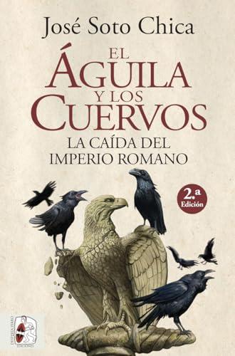 El águila y los cuervos: La caída del Imperio romano (Historia Antigua)