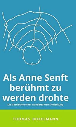 Als Anne Senft berühmt zu werden drohte: Die Geschichte einer wundersamen Entdeckung