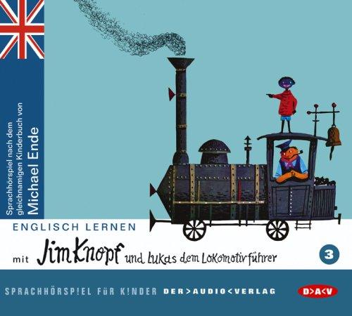 Englisch lernen mit Jim Knopf und Lukas dem Lokomotivführer. Teil 3: Sprach-Hörspiel für Kinder nach Motiven des gleichnamigen Kinderbuchs von Michael Ende