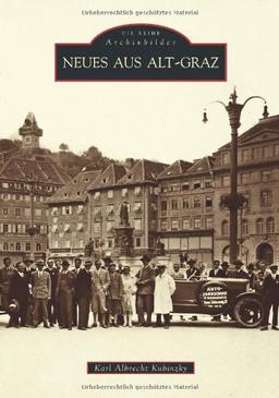 Neues aus Alt-Graz: Ein historischer Bildband über die Landeshauptstadt der Steiermark mit alten Fotografien von 1860 bis 2003, von der Gründerzeit bis zum Kulturhauptstadtjahr (Archivbilder)