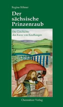 Der sächsische Prinzenraub: Die Geschichte des Kunz von Kauffungen