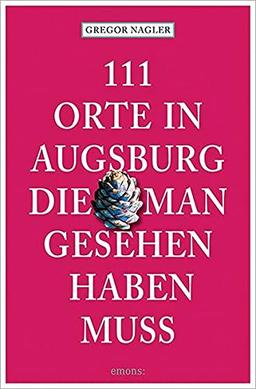 111 Orte in Augsburg, die man gesehen haben muss