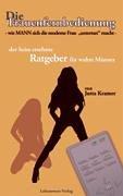 Die Frauenfernbedienung: wie Mann sich die moderne Frau "untertan" macht - der lang ersehnte Ratgeber für wahre Männer