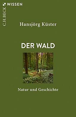 Der Wald: Natur und Geschichte (Beck'sche Reihe)