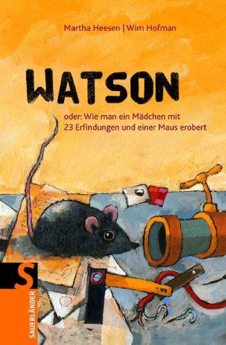 Watson oder: Wie man mit 23 Erfindungen und einer Maus ein Mädchen erobert