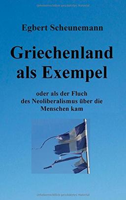 Griechenland als Exempel - oder als der Fluch des Neoliberalismus über die Menschen kam