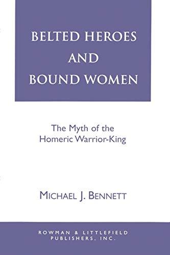 Belted Heroes and Bound Women: The Myth of the Homeric Warrior King (Greek Studies-Interdisciplinary Approaches)