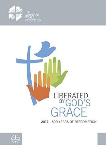 Libéré par la grâce de Dieu: 2017 - 500 ans de Réformation