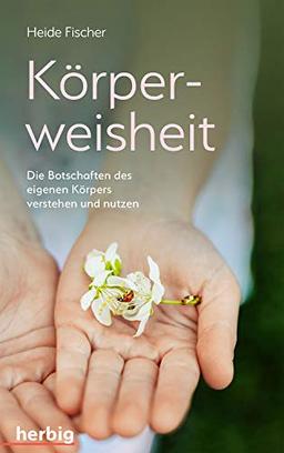 Körperweisheit: Die Botschaften des eigenen Körpers verstehen und nutzen