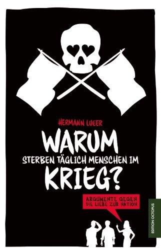 Warum sterben täglich Menschen im Krieg?: Argumente gegen die Liebe zur Nation