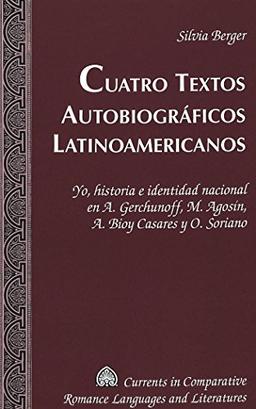 Cuatro textos autobiográficos latinoamericanos: Yo, historia e identidad nacional en A. Gerchunoff, M. Agosín, A. Bioy Casares y O. Soriano (Currents in Comparative Romance Languages and Literatures)