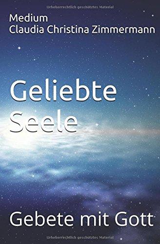 Geliebte Seele: Gebete mit Gott