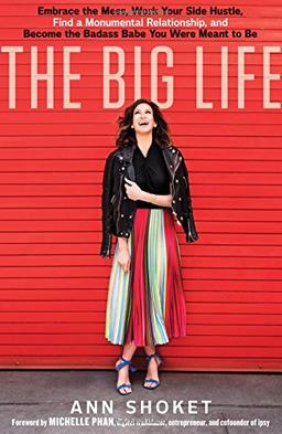 The Big Life: Embrace the Mess, Work Your Side Hustle, Find a Monumental Relationship, and Become the Badass Babe You Were Meant to