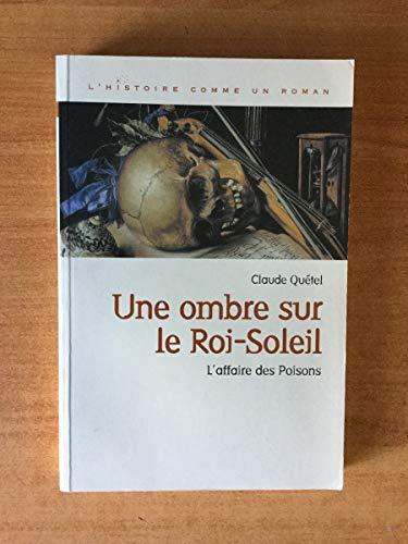 UNE OMBRE SUR LE ROI-SOLEIL. L'AFFAIRE DES POISONS