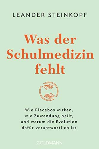 Was der Schulmedizin fehlt: Wie Placebos wirken, wie Zuwendung heilt, und warum die Evolution dafür verantwortlich ist