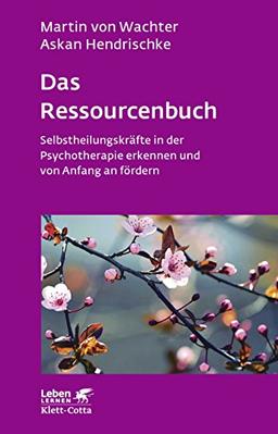 Das Ressourcenbuch: Selbstheilungskräfte in der Psychotherapie erkennen und von Anfang an fördern (Leben lernen)