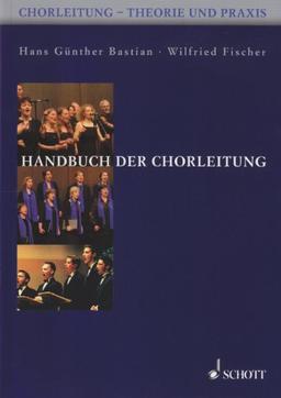 Handbuch der Chorleitung: Chorleitung - Theorie und Praxis