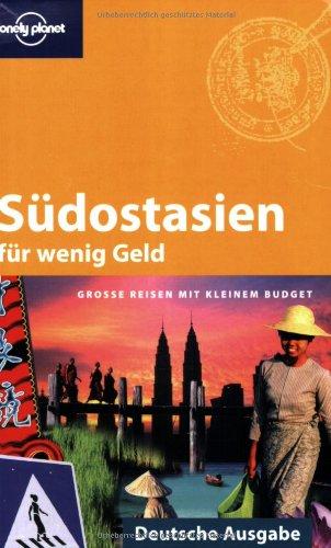 Lonely Planet Reiseführer Südostasien für wenig Geld: Grosse Reisen mit kleinem Budget