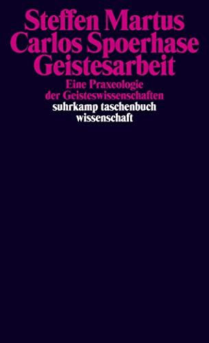 Geistesarbeit: Eine Praxeologie der Geisteswissenschaften (suhrkamp taschenbuch wissenschaft)