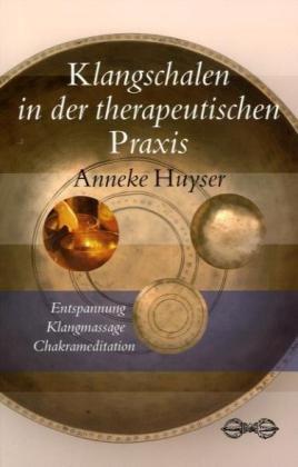 Klangschalen in der therapeutischen Praxis: Entspannung - Klangmassage - Chakrameditation