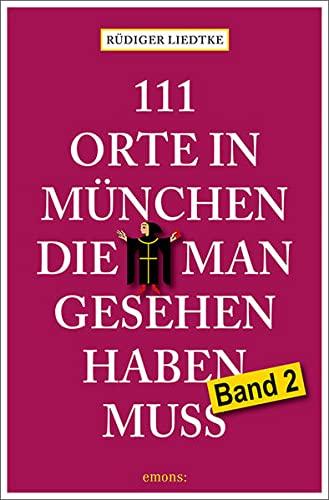 111 Orte in München, die man gesehen haben muss, Band 2: Reiseführer