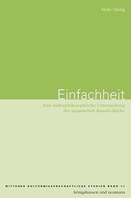 Einfachheit: Eine kulturphilosophische Untersuchung der japanischen Kaiseki-Küche (Wittener kulturwissenschaftliche Schriften)