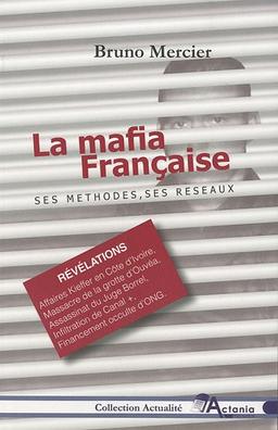 La mafia française : ses méthodes, ses réseaux : révélations sur des affaires : infiltrations de Canal +, blanchiment d'argent par des ONG, pédophilie avec meurtres d'enfants, services secrets, franc-maçonnerie, Ouvéa Nouvelle-Calédonie...