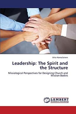 Leadership: The Spirit and the Structure: Missiological Perspectives for Designing Church and Mission Bodies