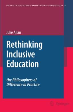 Rethinking Inclusive Education: The Philosophers of Difference in Practice (Inclusive Education: Cross Cultural Perspectives, Band 5)