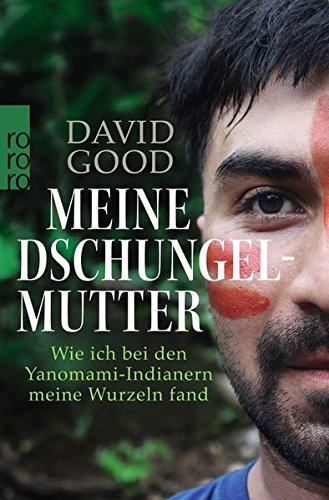 Meine Dschungelmutter: Wie ich bei den Yanomami-Indianern meine Wurzeln fand